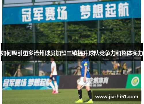 如何吸引更多沧州球员加盟三镇提升球队竞争力和整体实力