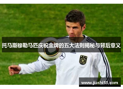 托马斯穆勒马匹庆祝金牌的五大法则揭秘与背后意义