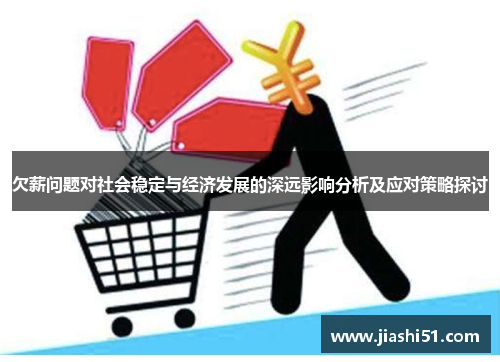 欠薪问题对社会稳定与经济发展的深远影响分析及应对策略探讨