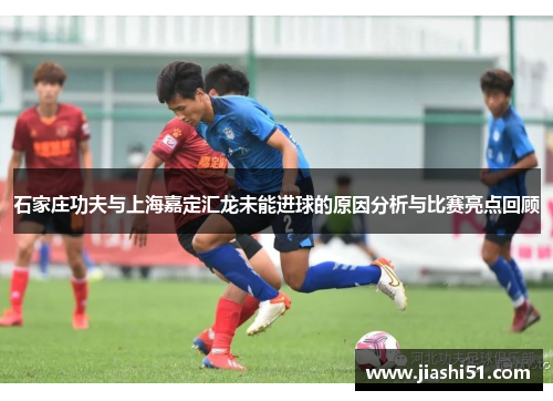 石家庄功夫与上海嘉定汇龙未能进球的原因分析与比赛亮点回顾